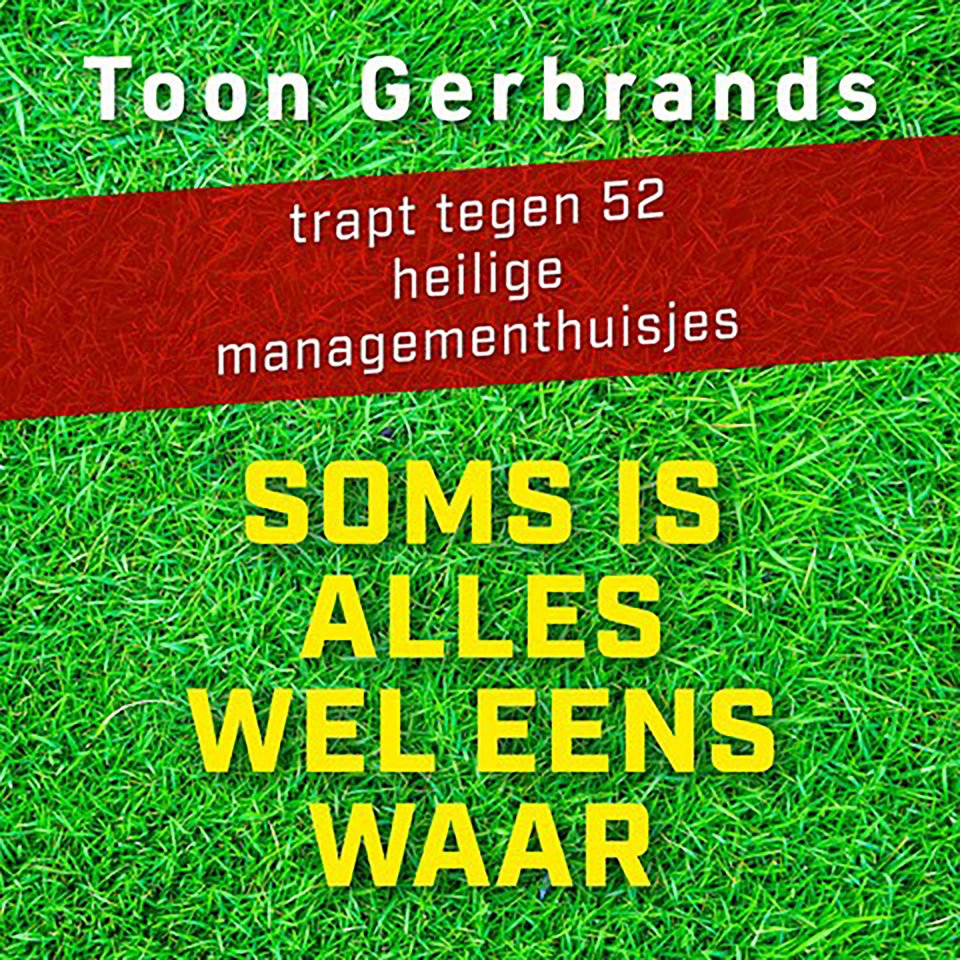 Omslagfoto van Soms is alles wel eens waar: Toon Gerbrands trapt tegen 52 heilige managementhuisjes